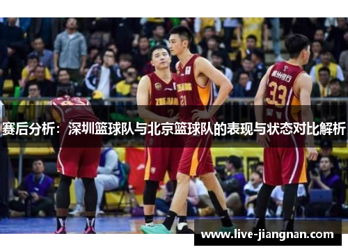 赛后分析：深圳篮球队与北京篮球队的表现与状态对比解析