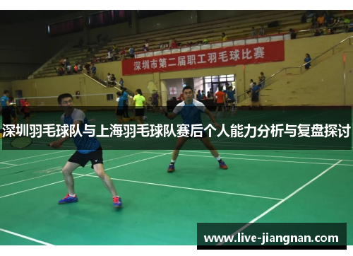 深圳羽毛球队与上海羽毛球队赛后个人能力分析与复盘探讨
