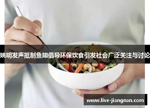 姚明发声抵制鱼翅倡导环保饮食引发社会广泛关注与讨论