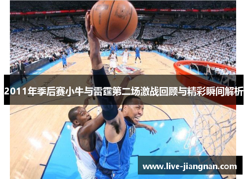 2011年季后赛小牛与雷霆第二场激战回顾与精彩瞬间解析