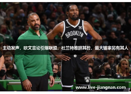 主动发声，欧文言论引爆联盟，杜兰特难辞其咎，最大输家另有其人