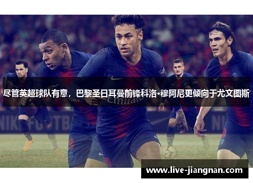 尽管英超球队有意，巴黎圣日耳曼前锋科洛·穆阿尼更倾向于尤文图斯