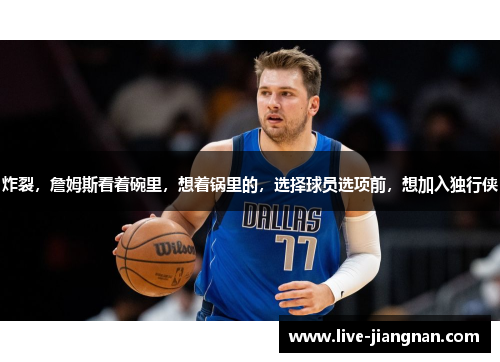 炸裂，詹姆斯看着碗里，想着锅里的，选择球员选项前，想加入独行侠